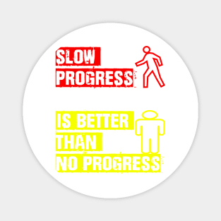 slow progress is better than no progress Magnet